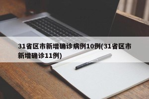 31省区市新增确诊病例10例(31省区市新增确诊11例)