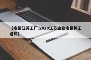 【疫情江苏工厂,2020江苏企业疫情停工通知】