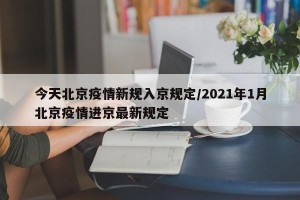 今天北京疫情新规入京规定/2021年1月北京疫情进京最新规定