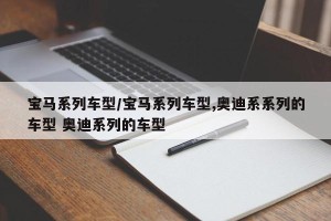 宝马系列车型/宝马系列车型,奥迪系系列的车型 奥迪系列的车型