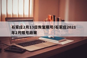 石家庄2月13日恢复限号/石家庄2021年2月限号政策