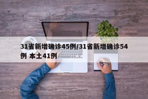 31省新增确诊45例/31省新增确诊54例 本土41例