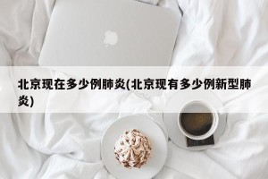 北京现在多少例肺炎(北京现有多少例新型肺炎)