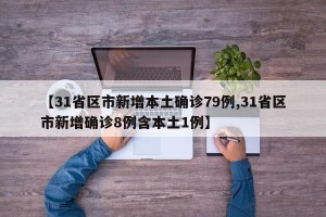 【31省区市新增本土确诊79例,31省区市新增确诊8例含本土1例】