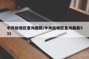中风险地区查询最新/中风险地区查询最新531