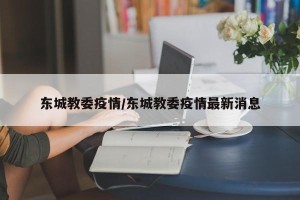 东城教委疫情/东城教委疫情最新消息