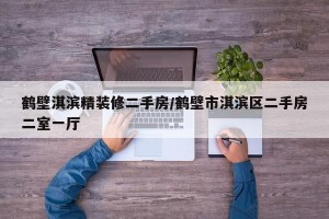 鹤壁淇滨精装修二手房/鹤壁市淇滨区二手房二室一厅