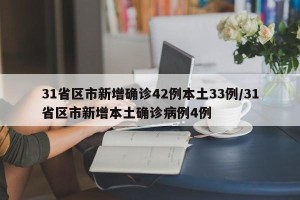 31省区市新增确诊42例本土33例/31省区市新增本土确诊病例4例