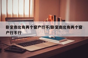 卧室南北有两个窗户行不/卧室南北有两个窗户行不行