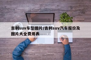 吉利suv车型图片/吉利suv汽车报价及图片大全费用表