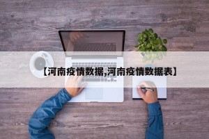 【河南疫情数据,河南疫情数据表】