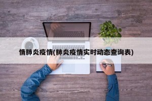 情肺炎疫情(肺炎疫情实时动态查询表)