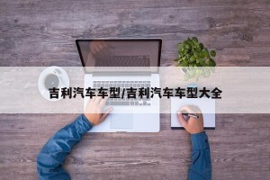 吉利汽车车型/吉利汽车车型大全