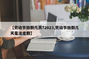 【劳动节放假几天?2023,劳动节放假几天是法定假】