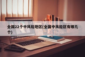 全国22个中风险地区(全国中风险区有哪几个)