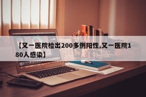 【又一医院检出200多例阳性,又一医院180人感染】