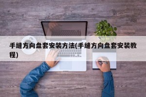 手缝方向盘套安装方法(手缝方向盘套安装教程)