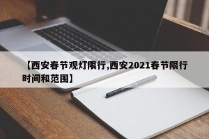 【西安春节观灯限行,西安2021春节限行时间和范围】