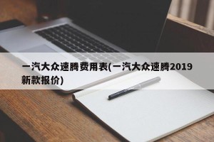 一汽大众速腾费用表(一汽大众速腾2019新款报价)