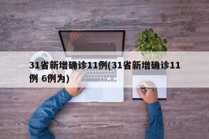 31省新增确诊11例(31省新增确诊11例 6例为)