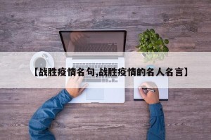 【战胜疫情名句,战胜疫情的名人名言】