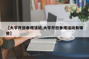 【大学开放参观活动,大学开放参观活动有哪些】