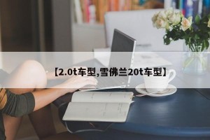 【2.0t车型,雪佛兰20t车型】