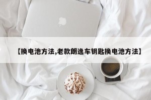 【换电池方法,老款朗逸车钥匙换电池方法】