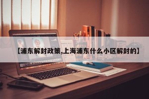 【浦东解封政策,上海浦东什么小区解封的】