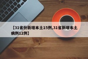 【31省份新增本土15例,31省新增本土病例12例】